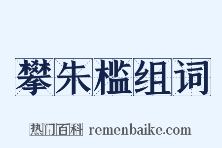 攀朱槛组词是什么意思的图片